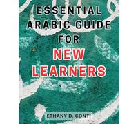 Essential Arabic Guide for New Learners: Unlock the Secrets of Fluent Arabic: The Ultimate Beginner's Guide to Mastering the Language