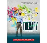 Essential Art Therapy Exercises 2022: Effective Techniques to Manage Anxiety, Depression, and Ptsd