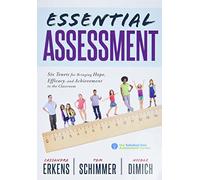 Essential Assessment: Six Tenets for Bringing Hope, Efficacy, and Achievement to the Classroom--Deepen Teachers' Understanding of Assessment to Meet Standards and Generate a Culture of Learning