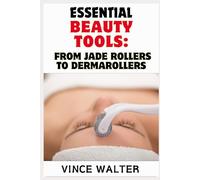 ESSENTIAL BEAUTY TOOLS: FROM JADE ROLLERS TO DERMAROLLERS: Unlocking Radiant Skin with the Best Skincare Gadgets for Every Routine