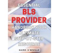 Essential BLS Provider Handbook: Your Ultimate Step-By-Step Resource: The Comprehensive Guide to Mastering BLS Techniques: An Essential Step-By-Step Resource for Healthcare Providers