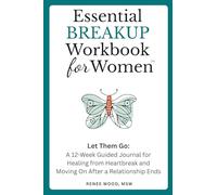 Essential BREAKUP Workbook for Women: Let Them Go: A 12-Week Guided Journal for Healing from Heartbreak and Moving On After a Relationship Ends