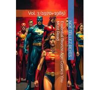 Essential Bronze Age Comics You Must Read: Vol. 3 (1970-1985)