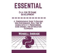 Essential C++ For 3D Game Development: A Comprehensive Guide to Building High-Performance, Real-Time 3D Games With C++ Programming, Game Engines, And ... Techniques (The Essential python workbooks)