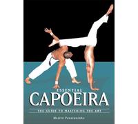 Essential Capoeira: The Guide to Mastering the Art