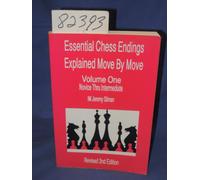Essential Chess Endings Explained Move By Move Volume One: Novice Thru Intermediate