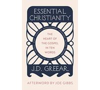 Essential Christianity: The Transforming Power of the Gospel in Ten Simple Words (What is Christianity - an introduction to Christian beliefs and meaning): The Heart of the Gospel in Ten Words