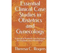 Essential Clinical Case Studies in Obstetrics and Gynecology: A Practical Problem-Solving Guide for Students and Practitioners