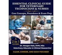 Essential Clinical Guide For Veterinary Technicians & Nurses: Core Concepts, Procedures & Exam Prep
