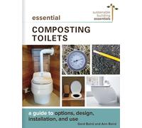 Essential Composting Toilets: A Guide to Options, Design, Installation, and Use: 10 (Sustainable Building Essentials Series, 10)