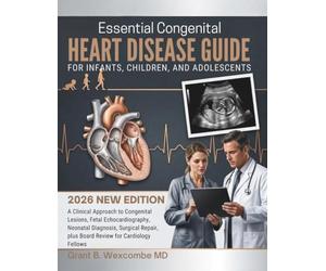 Essential Congenital Heart Disease Guide for Infants, Children, and Adolescents: A Clinical Approach to Congenital Lesions, Fetal Echocardiography, ... plus Board Review for Cardiology Fellows