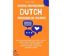 Essential Conversational Dutch Phrasebook and Dialogues: Over 100 Dutch Conversations A Quick Guide to Mastering Dutch for Travelers and Beginners (Conversational Dutch Dual Language Books)