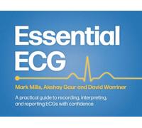 Essential ECG : A practical guide to recording, interpreting, and reporting ECGs with confidence