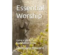 Essential Effective Worship: Living a Life Fully Surrendered to God
