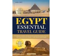 Essential Egypt Travel Guide: The Ultimate Companion with Itineraries & Local Secrets to Explore Pyramids, Nile Cruises, and Ancient Wonders + Insider Tips & Cultural Insights
