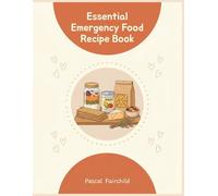 Essential Emergency Food Recipe Book: This Emergency Food Cookbook Holds 187 Easy Dishes