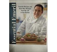 Essential Emeril: Favorite Recipes and Hard-Won Wisdom from My Life in the Kitchen
