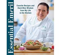 Essential Emeril: Favorite Recipes and Hard-Won Wisdom from My Life in the Kitchen