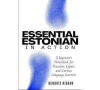 ESSENTIAL ESTONIAN IN ACTION: A Beginner’s Phrasebook for Travelers, Expats, and Curious Language Learners