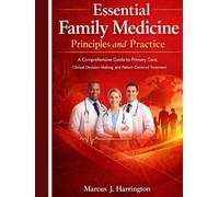 Essential Family Medicine Principles and Practice: A Comprehensive Guide to Primary Care, Clinical Decision-Making, and Patient-Centered Treatment.