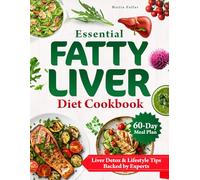 Essential Fatty Liver Diet Cookbook: Easy and Effective Recipes to Nourish Your Liver and Achieve Optimal Health - Complete with a 60-Day Meal Plan for Sustainable Wellness