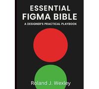 Essential Figma Bible: A Designer’s Practical Playbook (Graphic Designers Handbook and Tips)