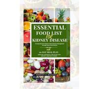 Essential Food List for Kidney Disease: A Comprehensive Guide to Renal Disease Management through Smart Food Choices (Dorothy's Titles)