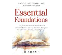Essential Foundations: A 40-Day Devotional of Christian Beliefs: Clear, daily devotions that unpack what Christians believe - and why it matters. Designed for individuals, families, or small groups.