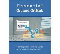 Essential Git and GitHub: The Beginner-Friendly Guide to Git and GitHub Success