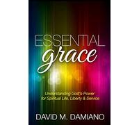 Essential Grace: Understanding God's Power for Spiritual Life, Liberty & Service