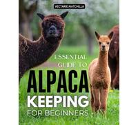 Essential Guide to Alpaca Keeping for Beginners: An In-Depth Look at Alpaca Care, Fiber Quality, and the Business of Alpaca Farming