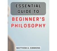 Essential Guide to Beginner's Philosophy: Unlocking the Path to Enlightenment: A Comprehensive Manual for Novice Philosophers