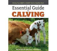 Essential Guide to Calving : Giving Your Beef or Dairy Herd a Healthy Start