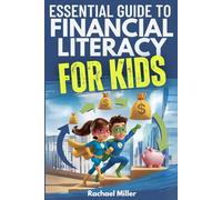 Essential Guide to Financial Literacy for Kids: Turn Passive Reading Into Active Learning with Real-Life Money Skills On Earning, Saving And Budgeting