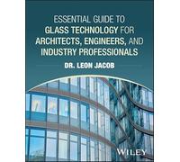 Essential Guide to Glass Technology for Architecture, Engineering, and Construction Professionals