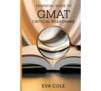 Essential Guide to GMAT Critical Reasoning: Master Logical Thinking for Business School Admissions
