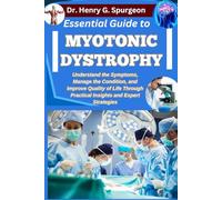ESSENTIAL GUIDE TO MYOTONIC DYSTROPHY: Understand the Symptoms, Manage the Condition, and Improve Quality of Life through Practical Insights and Expert Strategies
