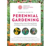 Essential Guide to Perennial Gardening : Techniques and Know-How for Planning, Planting, and Tending Low-Maintenance Perennial Plantings