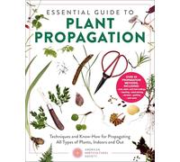 Essential Guide to Plant Propagation: Techniques and Know-How for Propagating All Types of Plants, Indoors and Out (American Horticultural Society)