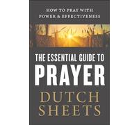 Essential Guide to Prayer: How to Pray with Power and Effectiveness