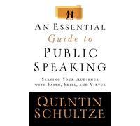 Essential Guide to Public Speaking: Serving Your Audience with Faith, Skill, and Virtue