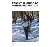 Essential Guide to Winter Recreation: Learn the Skills You Need--Hiking, Snowshoeing, First Aid, and More--For a Safe and Adventurous Season Outdoors (AMC Skills)