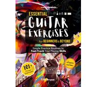 Essential Guitar Exercises for Beginners & Beyond: Simple Practice Routines to Fast-Track Your Guitar Playing Skills | Learn Electric or Acoustic Book ... Way More (Learn Guitar Books for Beginners +)