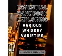 Essential handbook exploring various whiskey varieties: Discover the Rich World of Whiskey: Uncover Traditions and Master Tasting Techniques in this Ultimate Guide