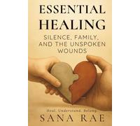 Essential Healing: Silence, Family, and the Unspoken Wounds: Heal. Understand. Belong. (The Inner Life)