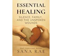 Essential Healing: Silence, Family, and the Unspoken Wounds: Heal. Understand. Belong. (The Inner Life)