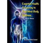 Essential Health: A Journey to Total Mind-Body Wellness: Black and White Version