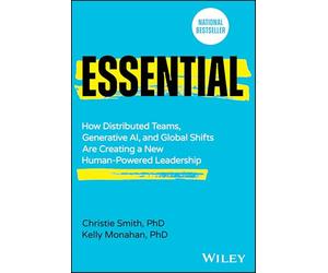 Essential: How Distributed Teams, Generative AI, and Global Shifts Are Creating a New Human-Powered Leadership