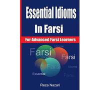 Essential Idioms in Farsi: For Advanced Farsi Learners