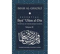 ESSENTIAL IHYA' 'ULUM AL-DIN - Volume 3: The Revival of the Religious Sciences